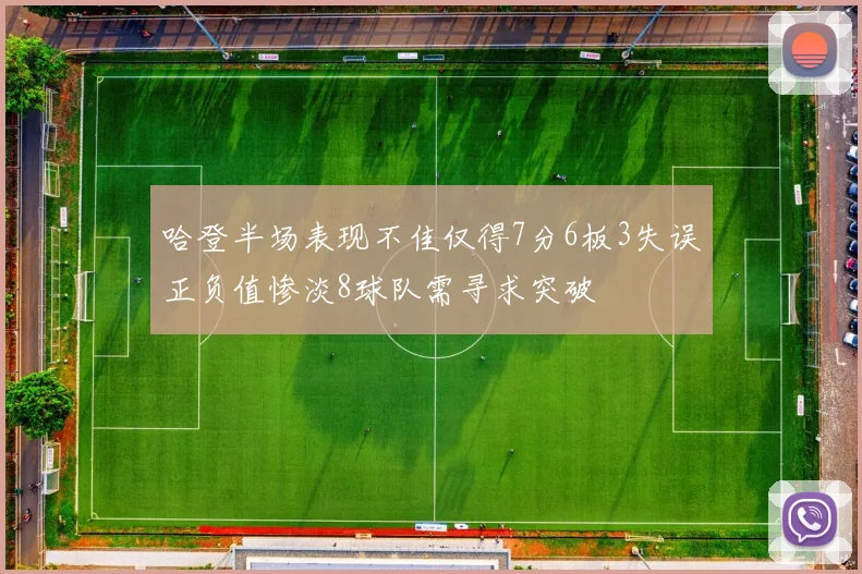 哈登半场表现不佳仅得7分6板3失误正负值惨淡8球队需寻求突破