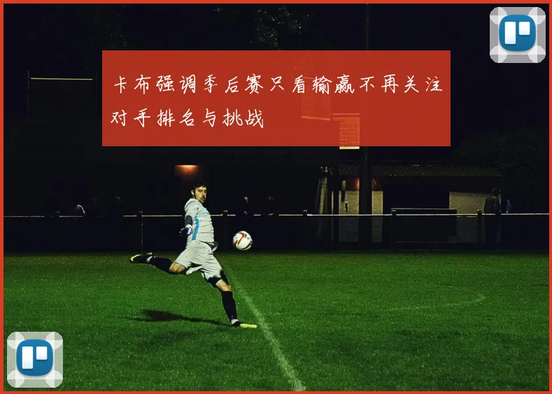 卡布强调季后赛只看输赢不再关注对手排名与挑战